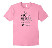 Only the Best Sisters Get Promoted to Aunt T-Shirt