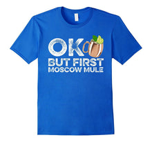 OK but First Moscow Mule Funny Cocktail Drinking T-Shirt