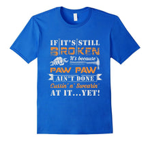 If It's Still Broken It's Because Paw Paw Ain't Done T-Shirt