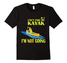 Kayaking T-Shirt - If I Can't Take My KAYAK I'm Not Going