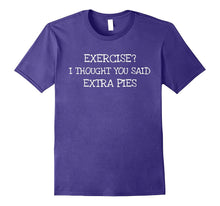 Exercise? Extra Pies- Best Funny Saying Gift T-Shirt
