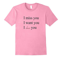 I Miss You I Want You I Love You T-Shirt
