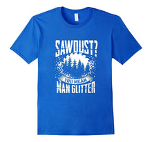 Sawdust Is Man Glitter Woodworking T-Shirt Great Gift Idea