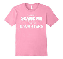 "You Can't Scare Me I Have Two Daughters" Funny T-Shirt