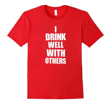 Funny Shirt - I Drink Well With Others - Drinking Shirt