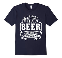 All I Want Is a Beer and a Blow Job S That So Wrong T-Shirts