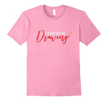 I'd Rather Be Drawing Art Lover T-Shirt