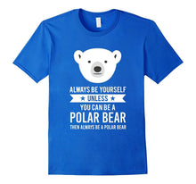 Always Be Yourself Unless You Can Be a Polar Bear T-Shirt
