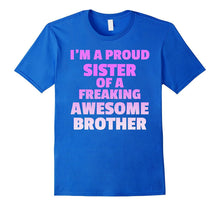 I'm a Proud Sister of a Freaking Awesome Brother - TShirt
