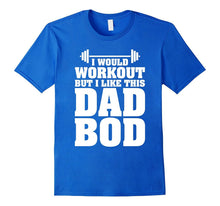 I Would Workout but I Like This Dad Bod Funny Gift T-Shirts