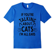 If You're Talking About Cats I'm All Ears T-Shirt