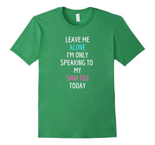 Leave Me Alone I'm Only Speaking to My Shih Tzu Today Shirt