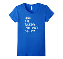 Help I'm Talking and I Can't Shut Up Funny Saying T-Shirt
