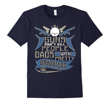 Guns Don't Kill People Dads With Pretty Daughters Do T Shirt