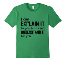 I Can Explain It to You but I Cant Understand T-Shirts