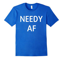 Needy AF Shirt