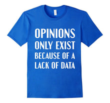 Data Shirt Opinions Exist Because of a Lack of Data T-Shirt