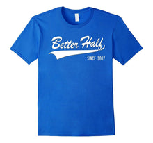 10th Anniversary Gifts Better Half Since 2007 Couple Tshirt