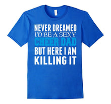 Never Dreamed Id Be a Sexy Cheer Dad Killing It TShirt
