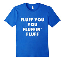 Fluff You You Fluffin' Fluff T Shirt