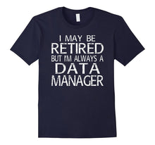 Retired Data Manager T Shirt I'm Always a Data Manager Funny