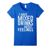 I Have Mixed Drinks About Feelings T-Shirt Drinking Gift