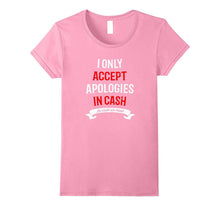 I Only Accept Apologies in Cash T-Shirt Funny for Women Girl
