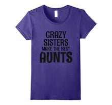 Crazy Sisters Make the Best Aunts - Funny Sister T-Shirt