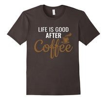 Life Is Good After Coffee - Coffee Lovers T-Shirt
