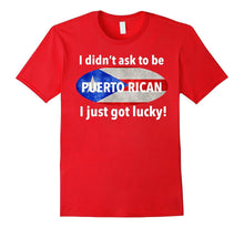 I Didn't ASK TO BE PUERTO RICAN I JUST GOT LUCKY! T-Shirt