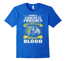CONCRETE FINISHER Is Not a Choice It Is in My Blood T-Shirts