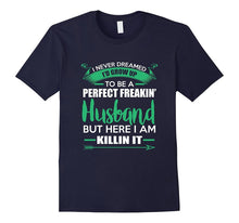 Mens I Never Dreamed I'd Be a Perfect Freakin Husband T-Shirt