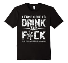 I Came Here to Drink Funny T-Shirt