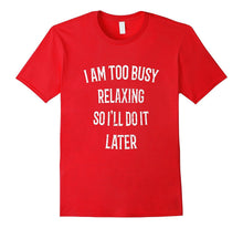I Am Too Busy Relaxing So I'll Do It Later T-Shirt Funny