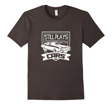 Dad Father Still Plays With Cars T Shirt