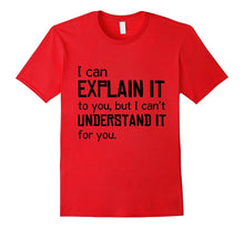 I Can Explain It to You but I Cant Understand T-Shirts