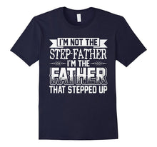 I'm Not the Step Father Shirt I'm the Father That Stepped Up