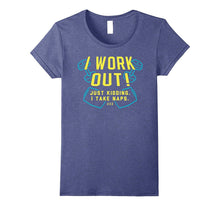 I Work Out! Just Kidding. I Take Naps Shirt