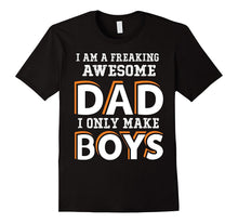I Am a Freaking Awesome Dad I Only Make Boys T Shirt