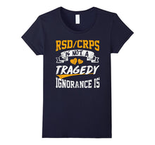 Rsd/Crps Is Not a Tragedy,ignorance Is T Shirt
