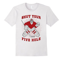 Shut Your Five Hole - Funny Hockey Dad & Lover Gift T-Shirt