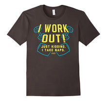 I Work Out! Just Kidding. I Take Naps Shirt
