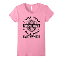 Funny I Will Pray Here or There Will Pray Everywhere T-Shirt