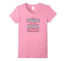 Retired Not My Problem Anymore Funny Retirement T-Shirt