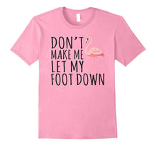 Dont' Let Me Put My Foot Down - Flamingo T-Shirt