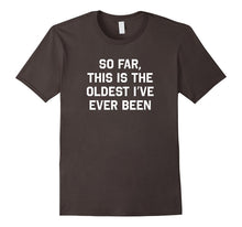 So Far This Is the Oldest I've Ever Been Funny T-Shirt