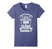 Never Dreamed Super Cool Mom of a ICU Nurse T-Shirt