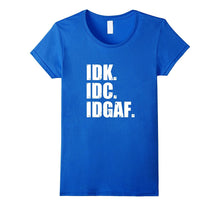 IDK IDC IDGAF T-Shirt