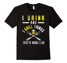 Funny I Drink and Grill Things T-Shirt BBQ Birthday Gift