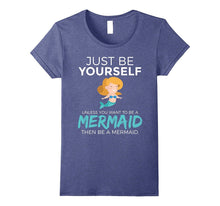 Just Be Yourself Unless You Want to Be a Mermaid T-Shirt